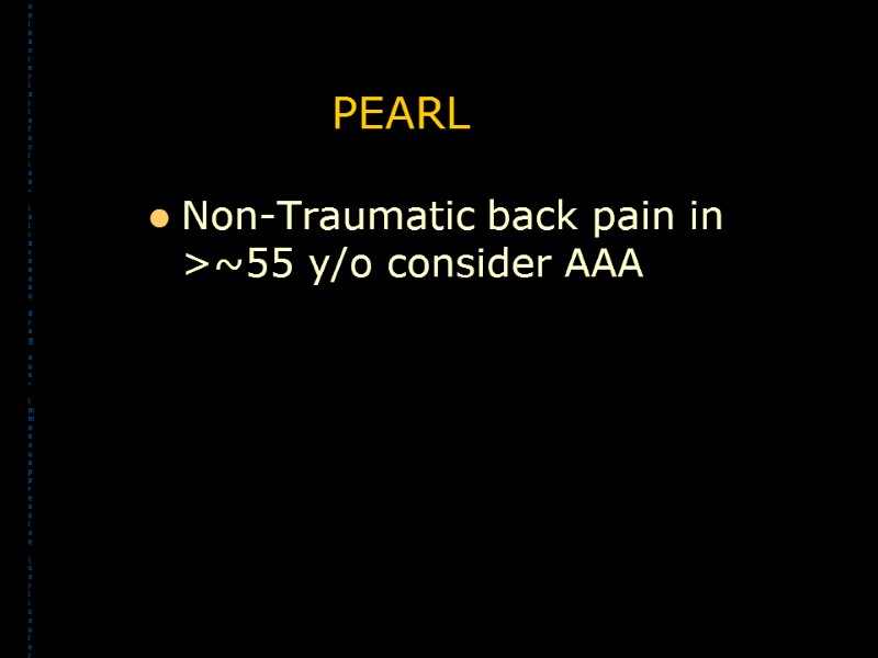 PEARL Non-Traumatic back pain in >~55 y/o consider AAA  'Red Flags' in the